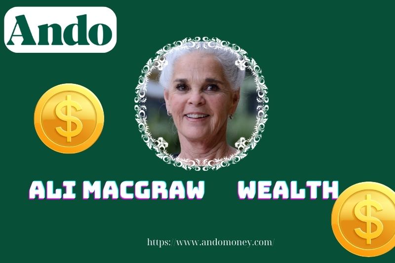 Ali MacGraw's assets, salary and financial overview