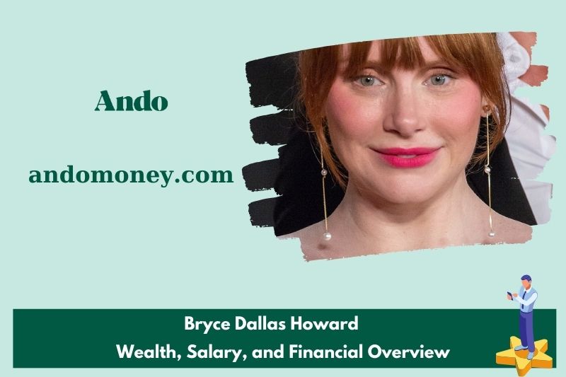 Bryce Dallas Howard fortune, salary and financial overview