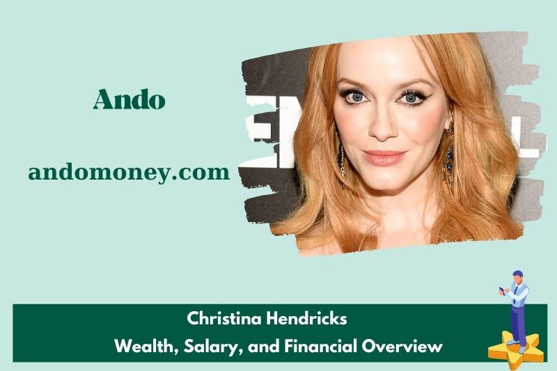 Christina Hendrick's prosperity, salary and financial overview