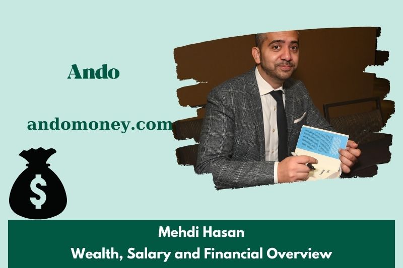 Mehdi Hasan wealth, salary and financial overview