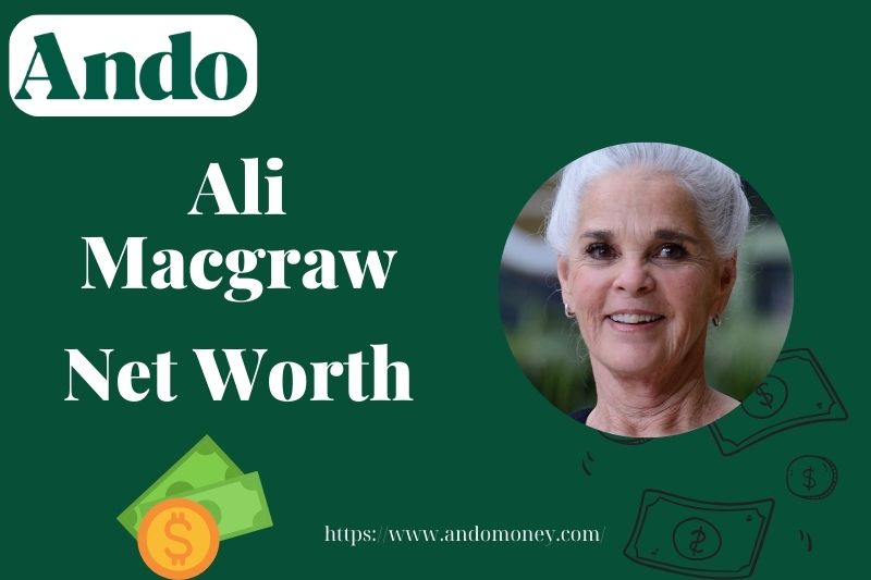 What is Ali MacGraw Net Worth 2025: How She Built Her Wealth and Career Earnings