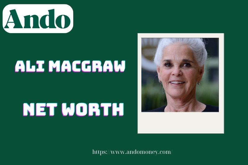 What is the net assets of Ali MacGraw in 2025