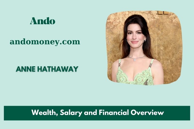 Anne Hathaway wealth, salary and financial overview