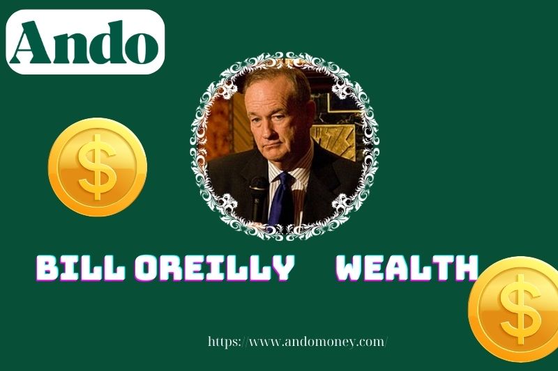 Bill oreilly wealth, salary and financial overview