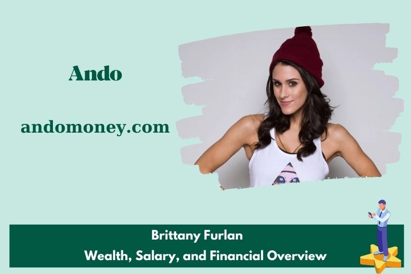 Brittany Furlan assets, salary and financial overview