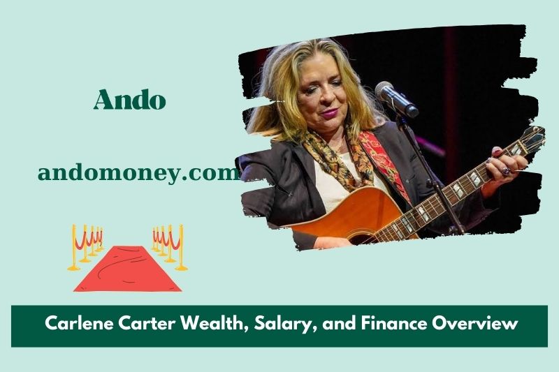 Carlene Carter wealth, salary and financial overview