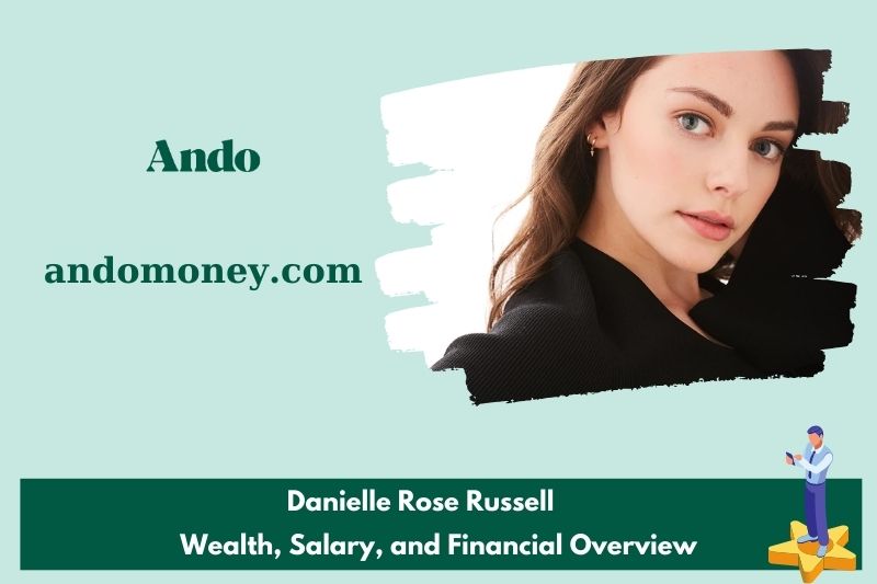 Danielle Rose Russell's prosperity, salary and financial overview