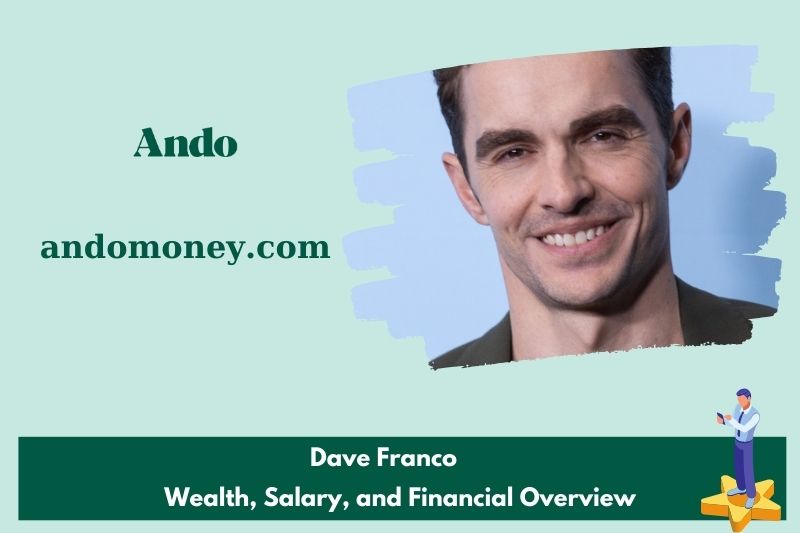 Dave Franco prosperity, salary and financial overview