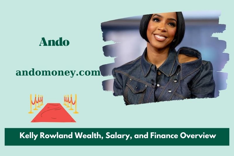 Kelly Rowland wealth, salary and financial overview