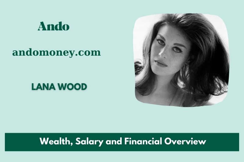 Lana Wood wealth, salary and financial overview