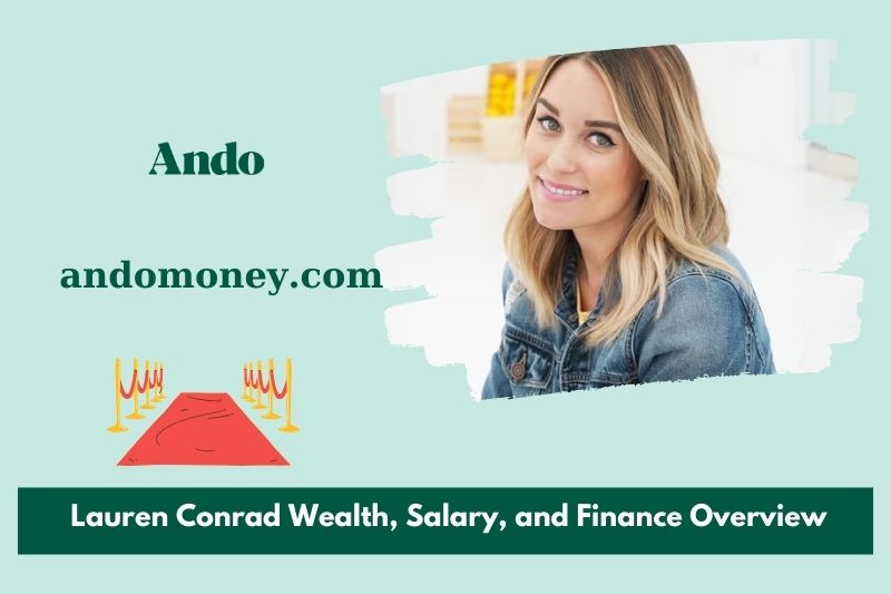 Lauren Conrad wealth, salary and financial overview