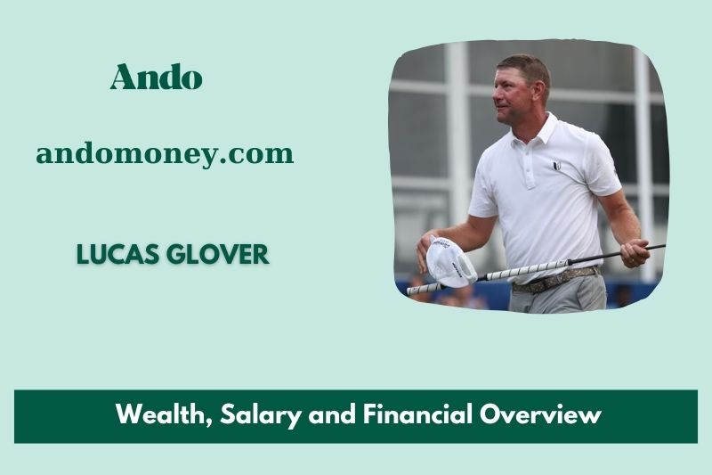 Lucas Glover's assets, salary and financial overview