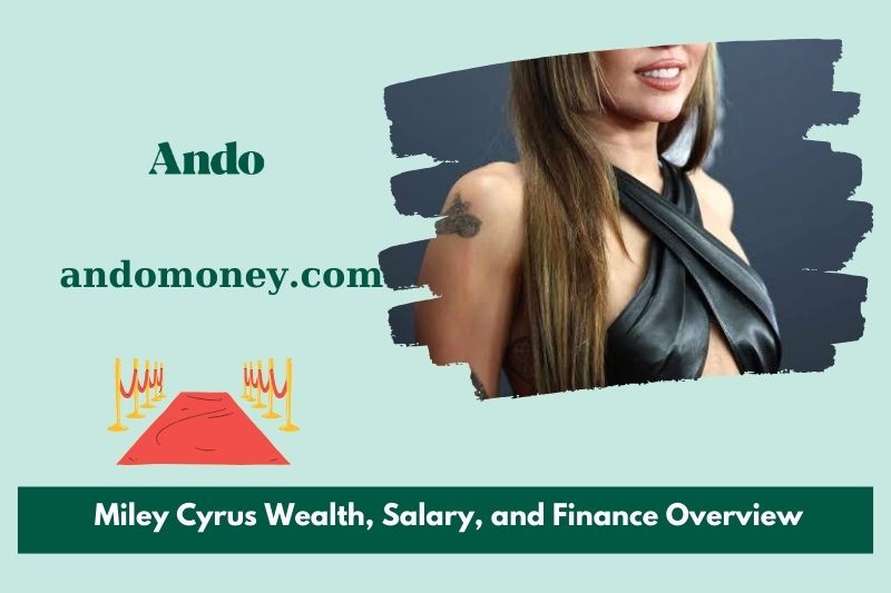 Miley Cyrus wealth, salary and financial overview