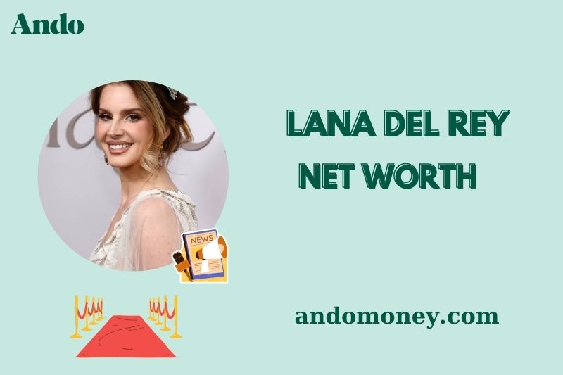 What is Lana Del Rey Net Worth 2025: How Much She Earns & Financial Overview