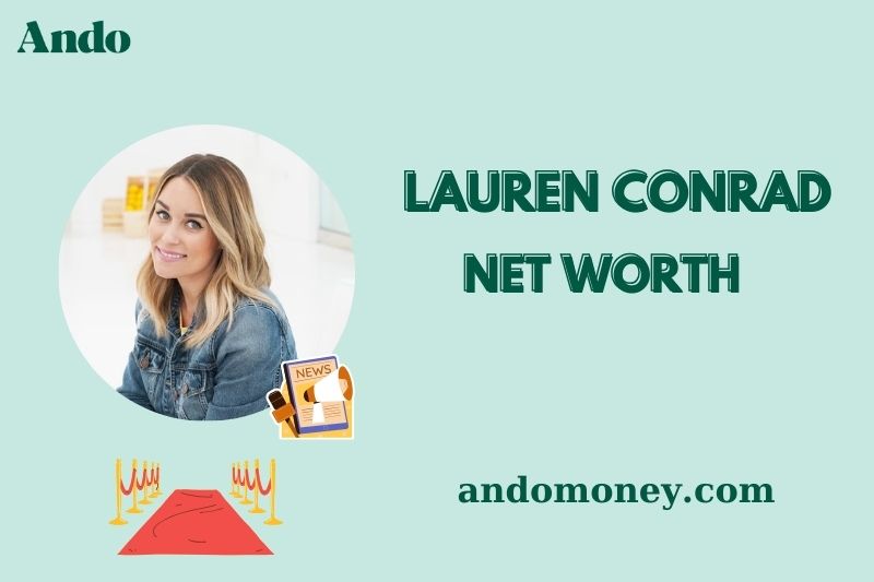 What is Lauren Conrad Net Worth 2025: How She Built Her Wealth & Salary