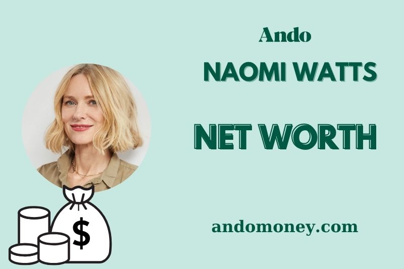 What is Naomi Watts Net Worth 2025: Wealth, Salary, and Financial Overview