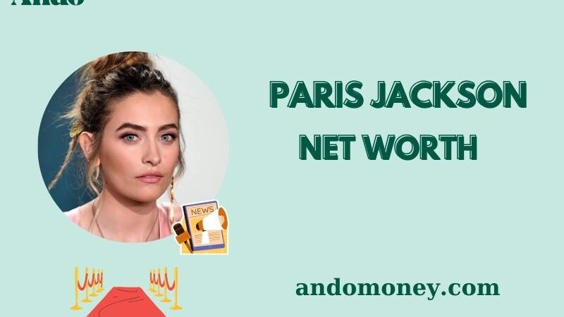 What is Paris Jackson Net Worth 2025: How She Built Her Wealth