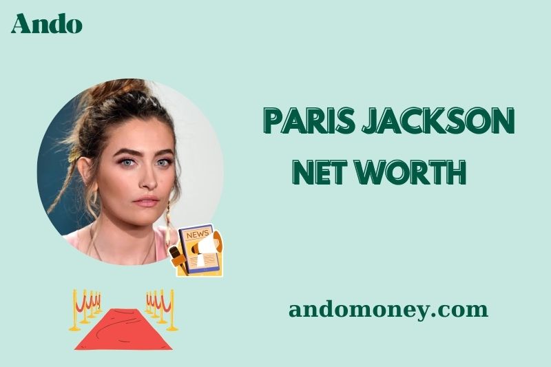 What is Paris Jackson Net Worth 2025: How She Built Her Wealth