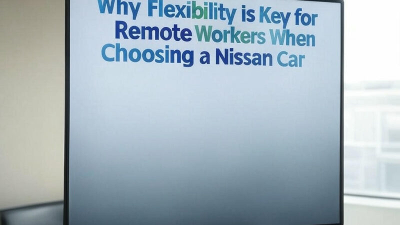 Why Flexibility is Key for Remote Workers When Choosing a Nissan Car