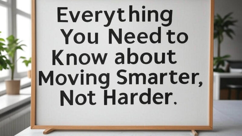 Everything You Need to Know about Moving Smarter, Not Harder